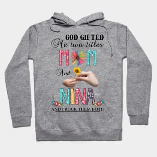 Vintage God Gifted Me Two Titles Mom And Nina Wildflower Hands Flower Happy Mothers Day Hoodie